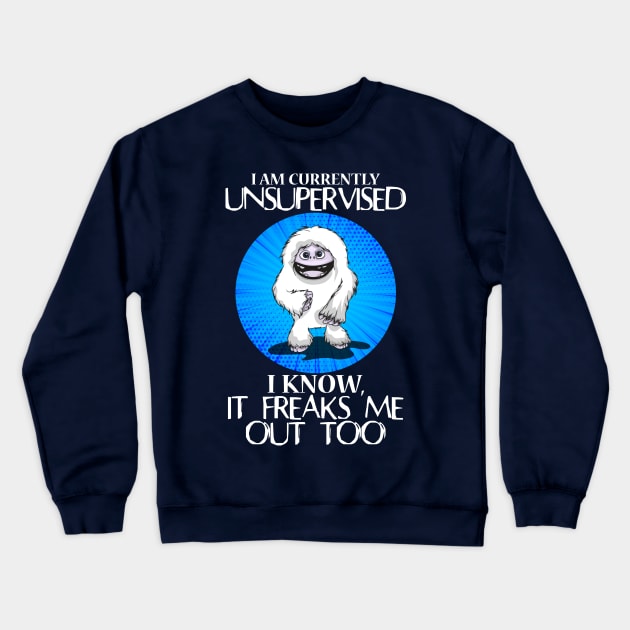 Abominable Snowman Yeti Funny Saying I Am Currently Unsupervised I Know It Freaks Me Out Too Crewneck Sweatshirt by Jake, Chloe & Nate Co.